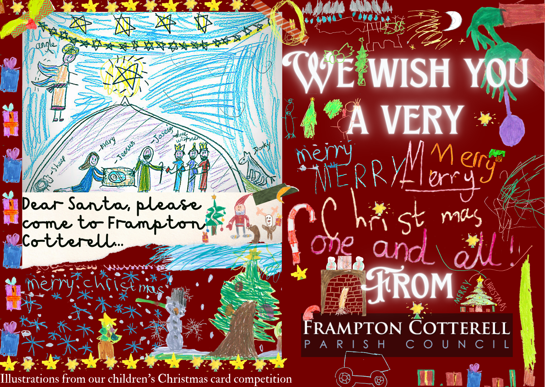 A Christmas e-card covered in children's illustrations on a (generally) Christmassy theme: Christmas trees, stars, gifts, snowmen, chimneys, a car, a wreath, the Grinch's hands holding baubles etc. In the upper left is a complete page of a child's drawing of The Nativity, including the labels, "angle, sheep, Mary, Josief, Jeesus, Three Wise Men, and Donky" [sic]. The main text reads, "We Wish You A Very Merry, Merry, Merry, Merry Christmas One And All, From Frampton Cotterell Parish Council". The words "Merry, merry, merry, merry Christmas, one and all" are all in different children's handwriting.