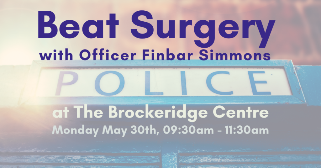Beat Surgery with Officer Finbar Simmons. The Brockeridge Centre, Monday May 30th, 09:30am - 11:30am.