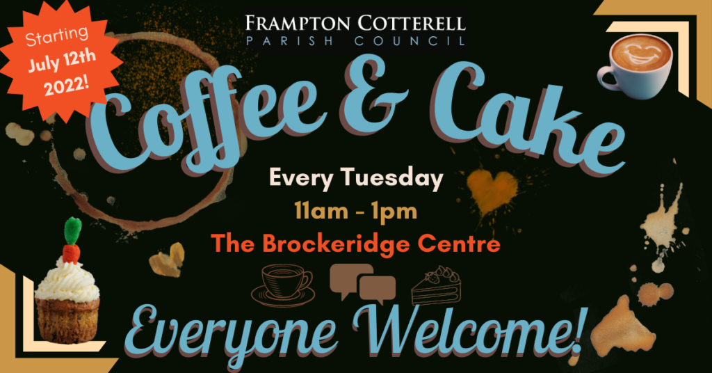 Frampton Cotterell Parish Council / Coffee & Cake / Starting July 12th 2022 / Every Tuesday / 11am - 1pm / The Brockeridge Centere / Everyone Welcome!