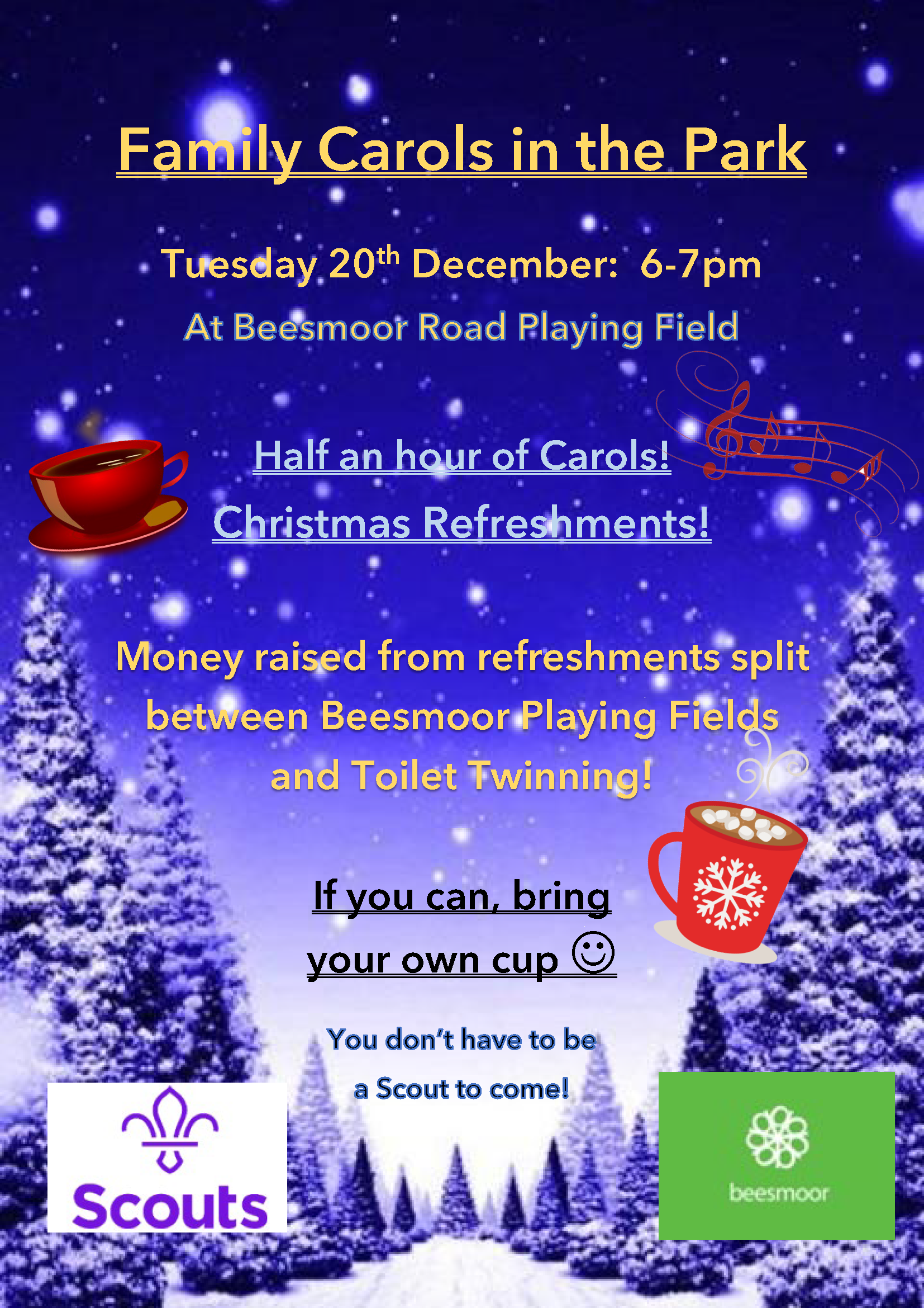 Family Carols in the Park. Tuesday 20th December:  6-7pm At Beesmoor Road Playing Field. Half an hour of Carols! Christmas Refreshments!  Money raised from refreshments split between Beesmoor Playing Fields and Toilet Twinning!  If you can, bring your own cup. You don’t have to be  a Scout to come!
