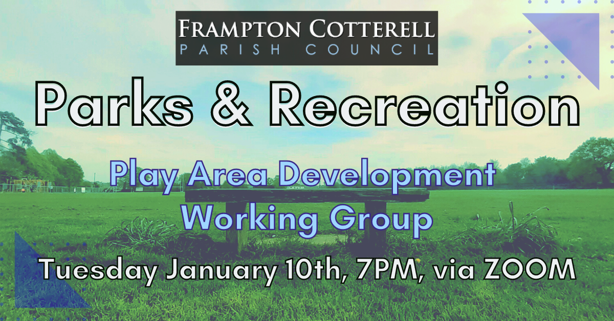 Frampton Cotterell Parish Council. Parks & Recreation. Play area development working group. Tuesday January 10th, 7PM, via Zoom.