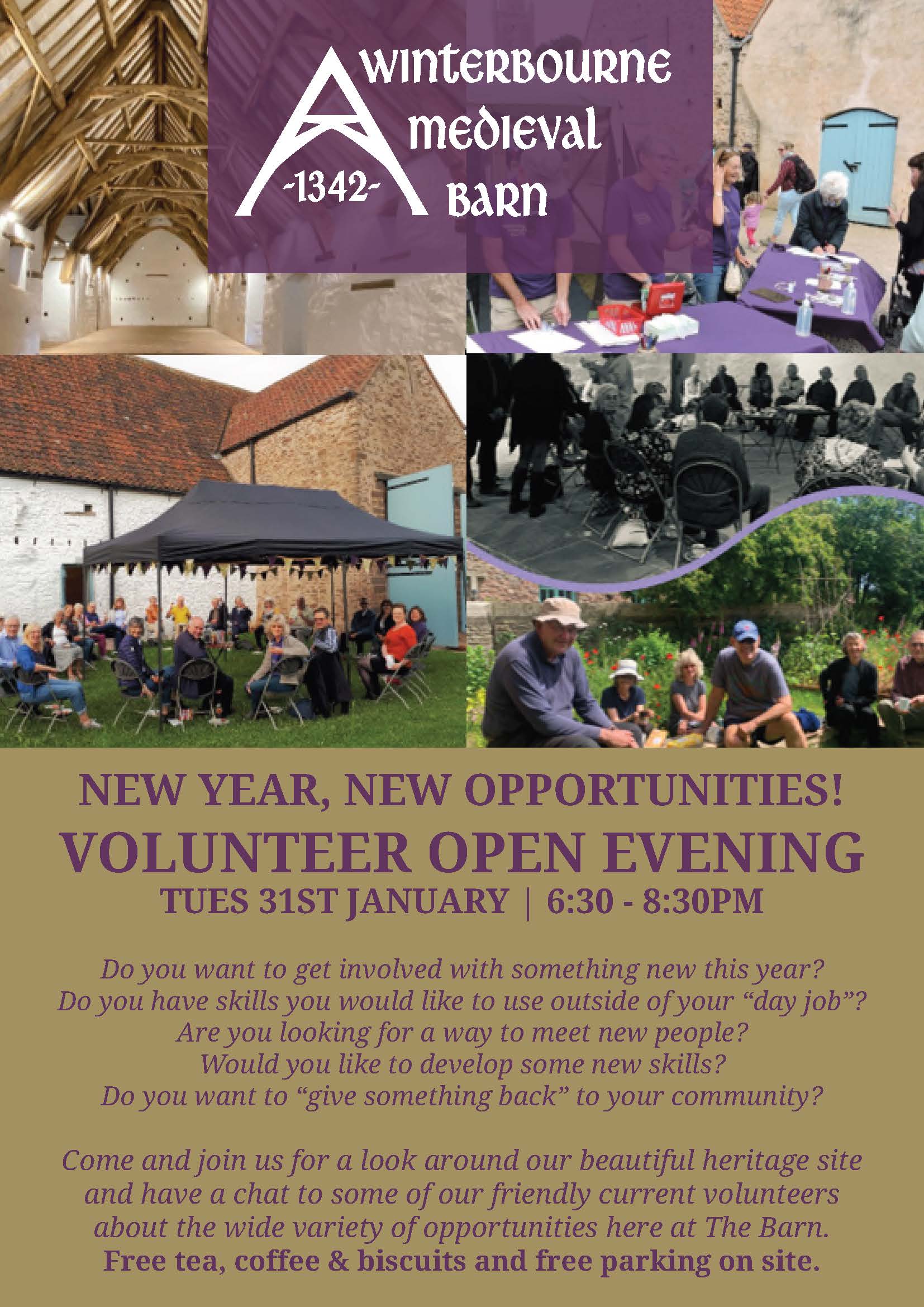 Winterbourne Medieval Barn -1342- / NEW YEAR, NEW OPPORTUNITIES! VOLUNTEER OPEN EVENING TUES 31ST JANUARY | 6:30 - 8:30PM Do you want to get involved with something new this year? Do you have skills you would like to use outside of your “day job”? Are you looking for a way to meet new people? Would you like to develop some new skills? Do you want to “give something back” to your community? Come and join us for a look around our beautiful heritage site and have a chat to some of our friendly current volunteers about the wide variety of opportunities here at The Barn. Free tea, coffee & biscuits and free parking on site.
