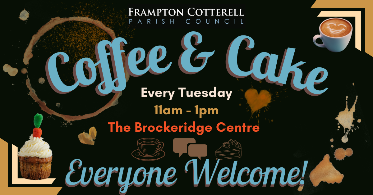 Frampton Cotterell Parish Council / Coffee & Cake / Every Tuesday / 11am - 1pm / The Brockeridge Centere / Everyone Welcome!