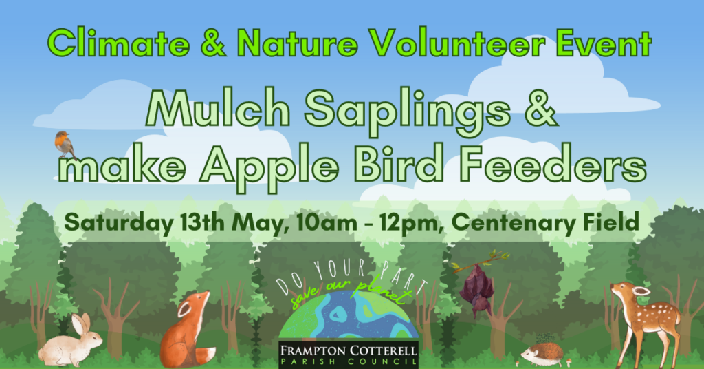 Climate & Nature Volunteer Event / Mulch Sapling & make Apple Bird Feeders / Saturday 13th May, 10am - 12pm, Centenary Field / Do your part, save our planet / Frampton Cotterell Parish Council