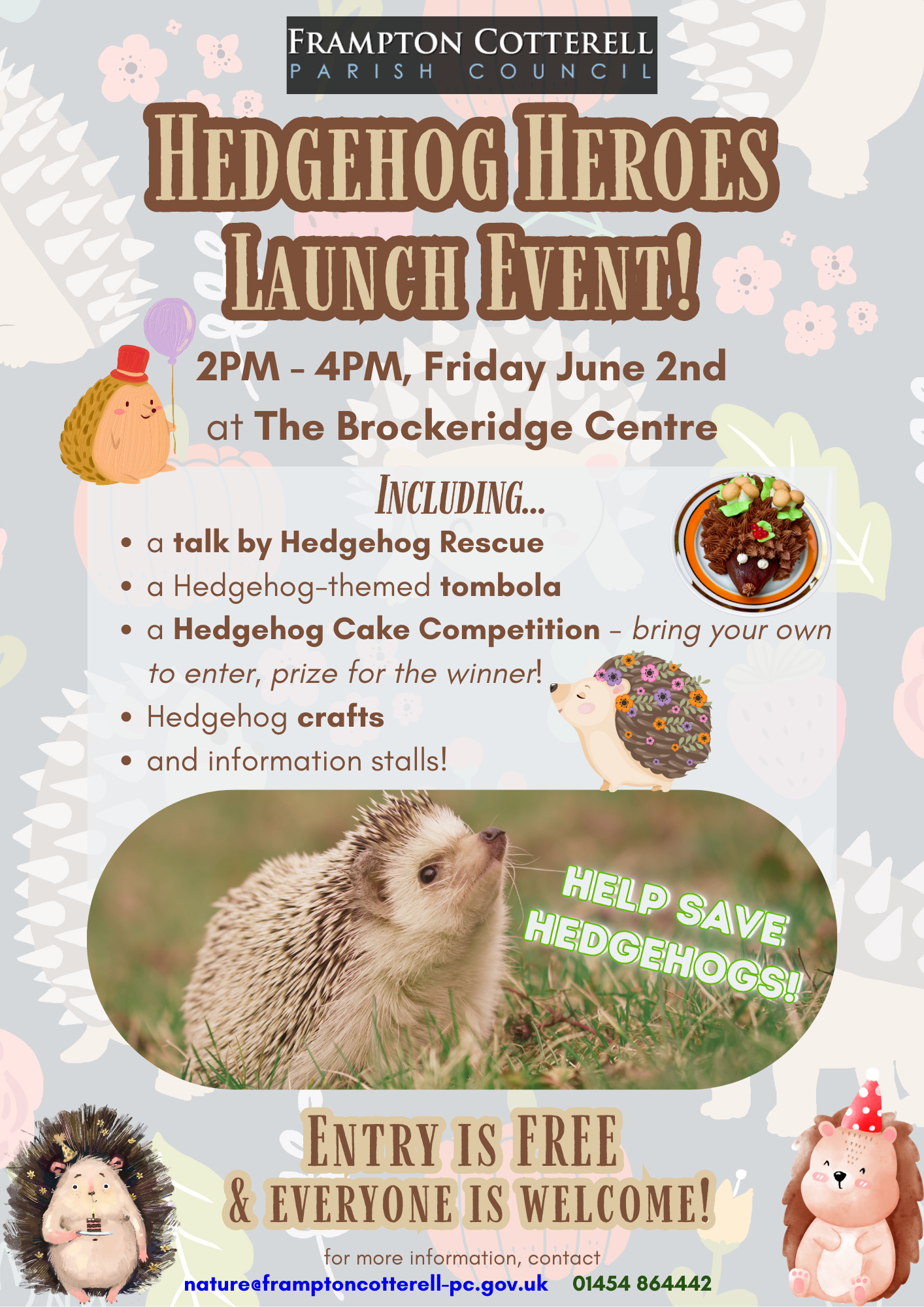 Frampton Cotterell Parish Council / Hedgehog Heroes Launch Event! / 2PM - 4PM, Friday June 2nd at The Brockeridge Centre / Including... a talk by Hedgehog Rescue; a hegehog-themed tombola; a hedgehog cake competition - bring your own to enter, prize for the winner!; hedgehog crafts; and information stalls! Help save hedgehogs! / Entry is Free & everyone is welcome / for more information, contact nature@framptoncotterell-pc.gov.uk or 01454 864442