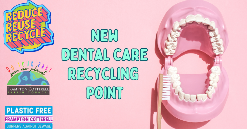 A model of pink and white plastic teeth and gums, hinged at the jaw and very wide open, with a bamboo toothbrush cleaning the back lower molars. The background is light peachy pink. Three logos are beside the teeth model, one says "Reduce, Re-use, Recycle"; the next says, "Do your part, save our planet: Frampton Cotterell Parish Council"; the third says "Plastic Free Frampton Cotterell. Surfers Against Sewage". Text overlaid reads, "New Dental Care Recycling Point