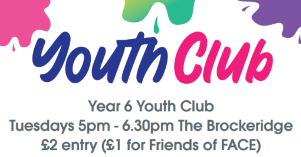 YOUTH CLUB! Year 6 Youth Club, Tuesdays 5pm - 6:30pm, The Brockeridge Centre. £2 entry (£1 for Friends of FACE)