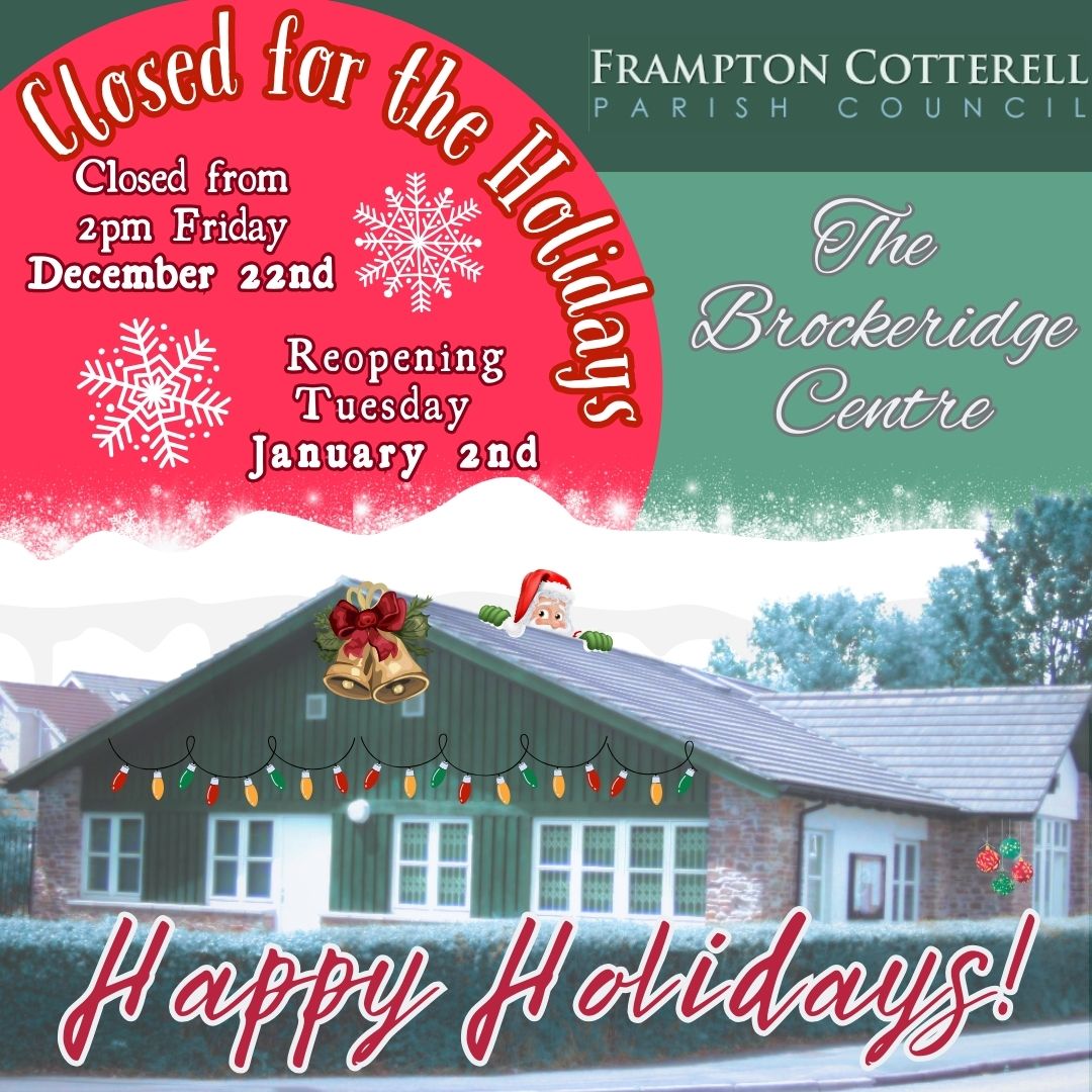 Frampton Cotterell Parish Council. The Brockeridge Centre. Closed for the holidays. Closed from 2pm Friday December 22nd, reopening Tuesday January 2nd.   