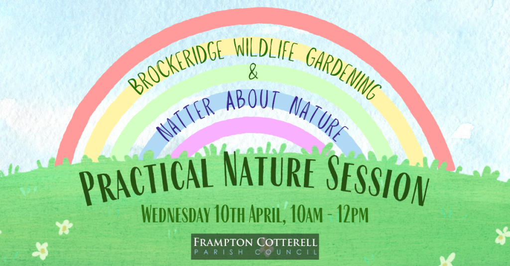 Brockeridge Wildlife Gardening & Natter About Nature. Practical Nature Session. Wednesday 10th April, 10am - 12pm. Frampton Cotterell Parish Council.